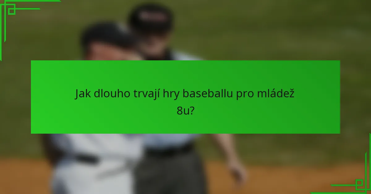 Jak dlouho trvají hry baseballu pro mládež 8u?