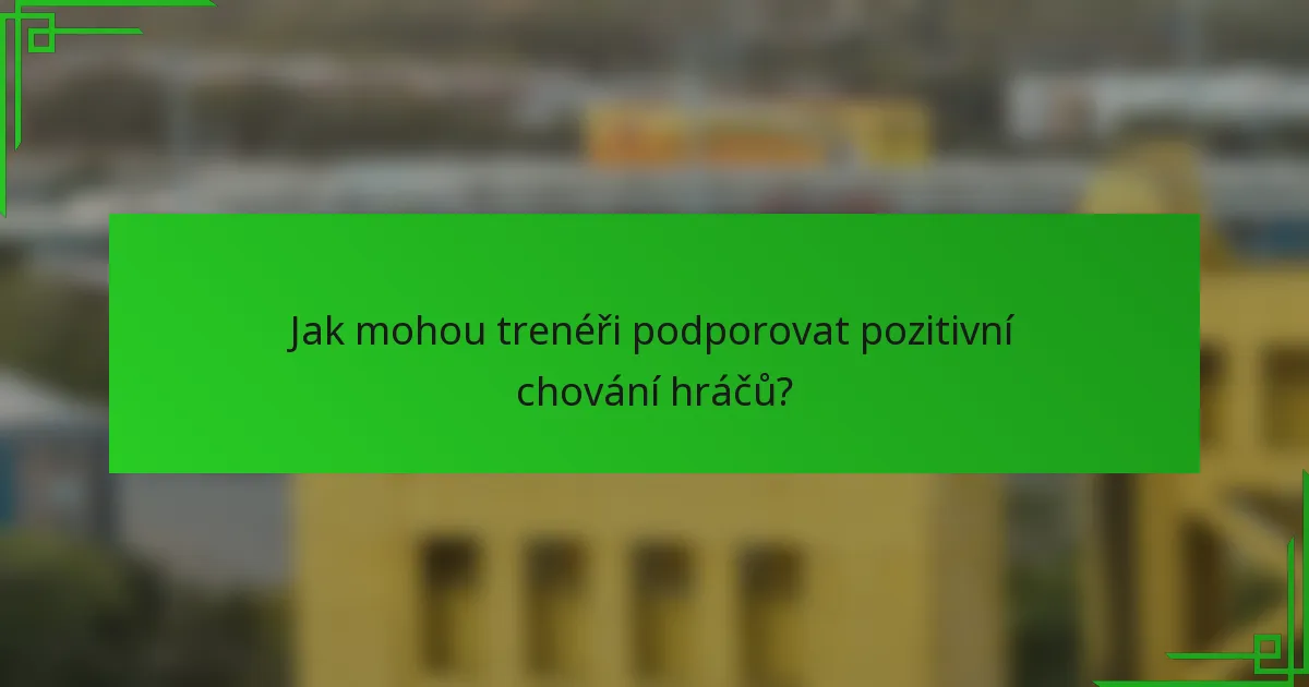 Jak mohou trenéři podporovat pozitivní chování hráčů?