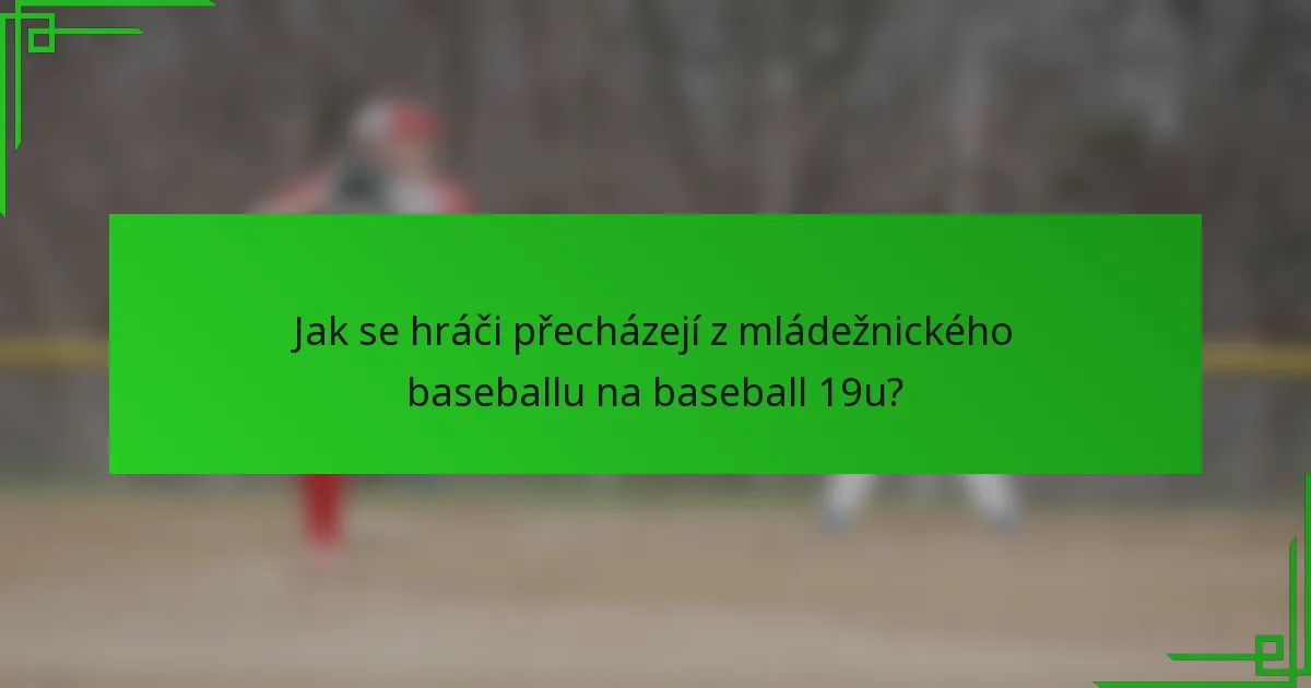 Jak se hráči přecházejí z mládežnického baseballu na baseball 19u?