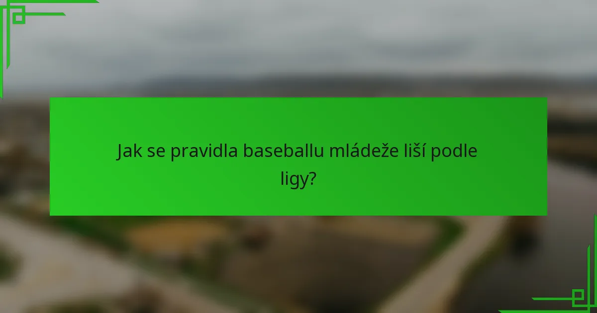 Jak se pravidla baseballu mládeže liší podle ligy?