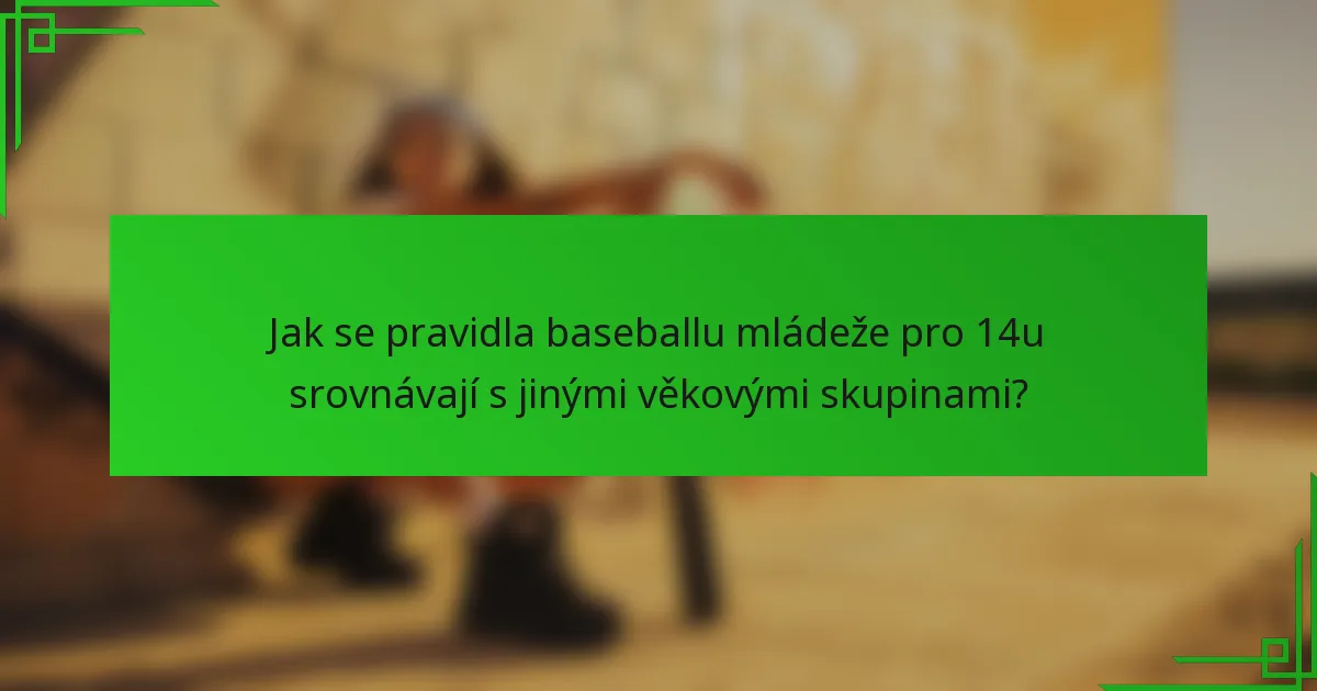 Jak se pravidla baseballu mládeže pro 14u srovnávají s jinými věkovými skupinami?