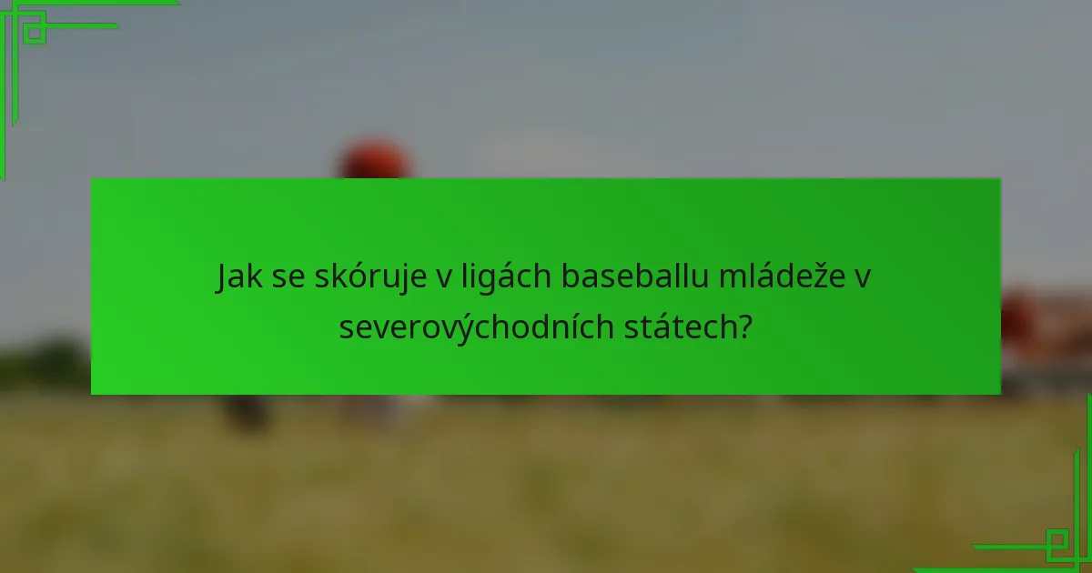 Jak se skóruje v ligách baseballu mládeže v severovýchodních státech?
