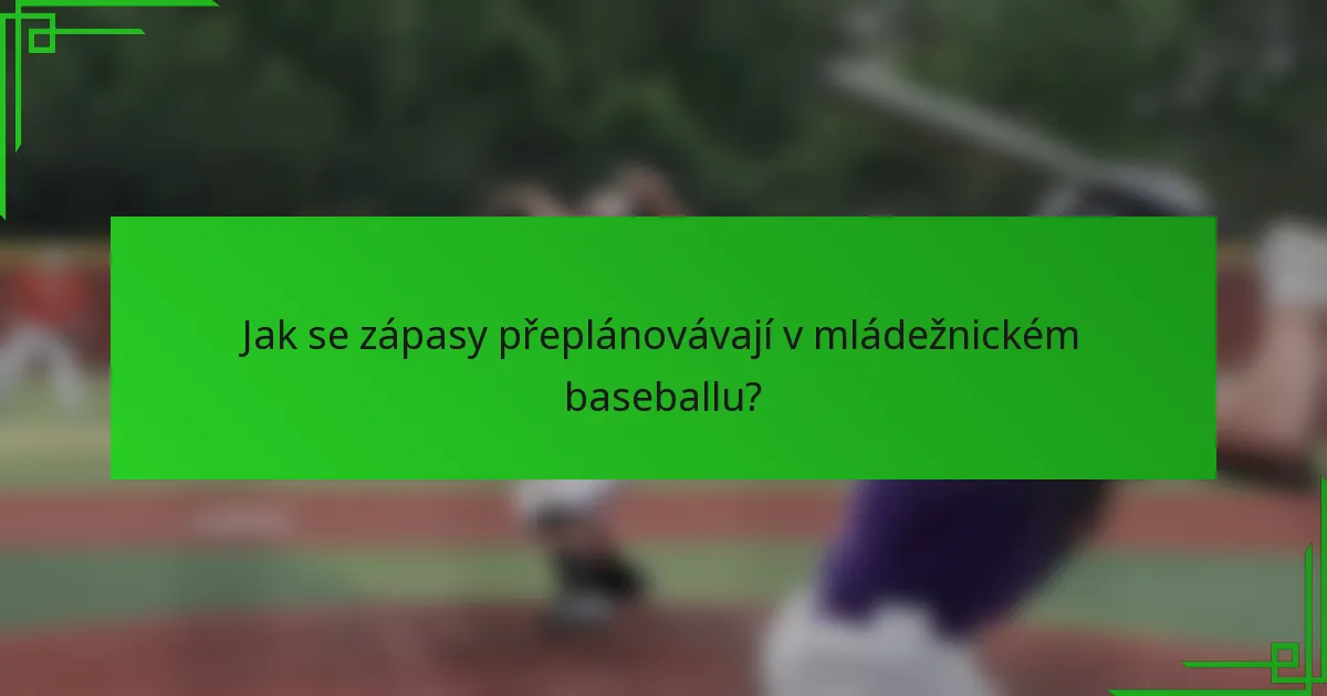 Jak se zápasy přeplánovávají v mládežnickém baseballu?