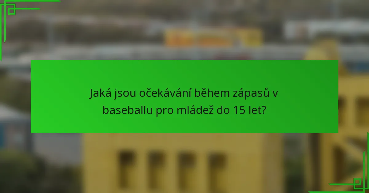 Jaká jsou očekávání během zápasů v baseballu pro mládež do 15 let?