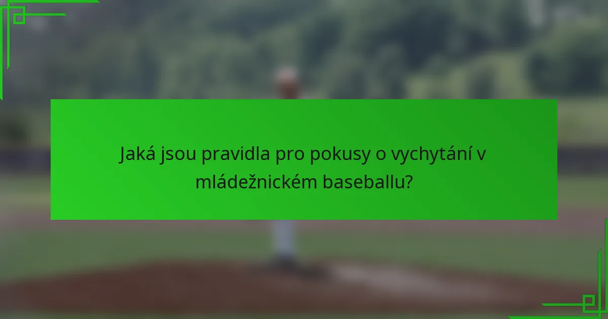 Jaká jsou pravidla pro pokusy o vychytání v mládežnickém baseballu?