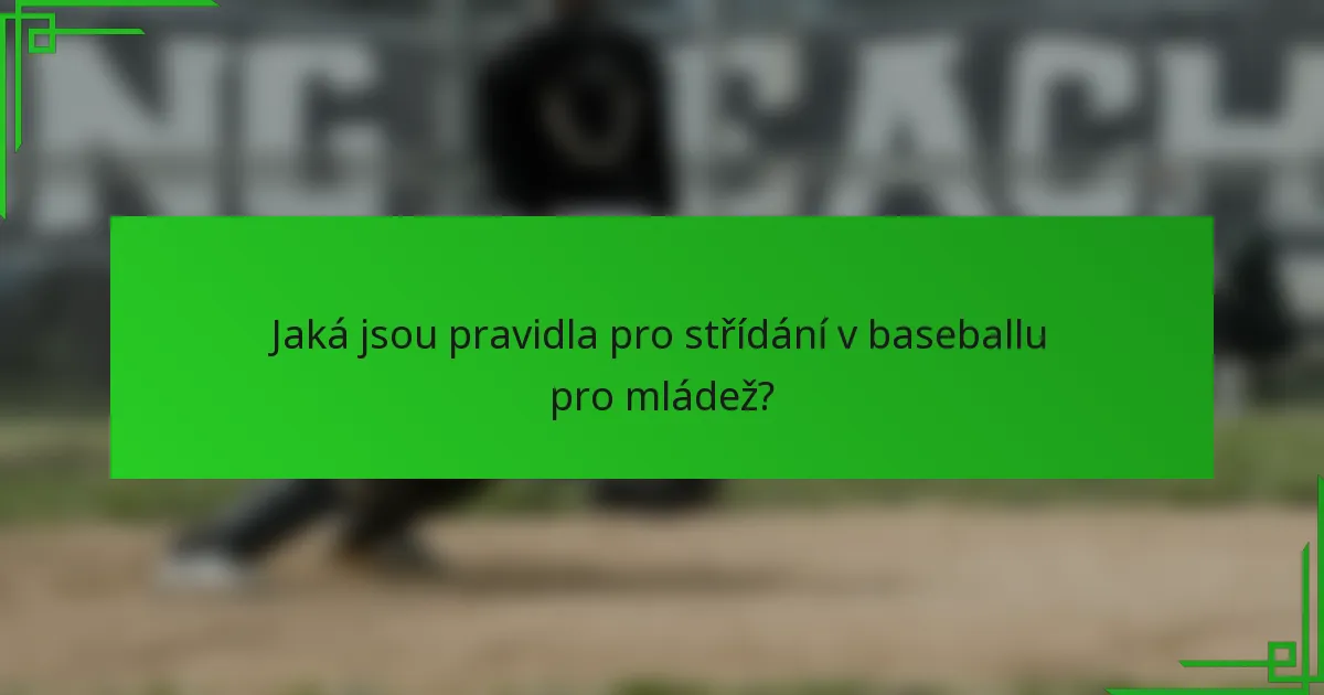 Jaká jsou pravidla pro střídání v baseballu pro mládež?