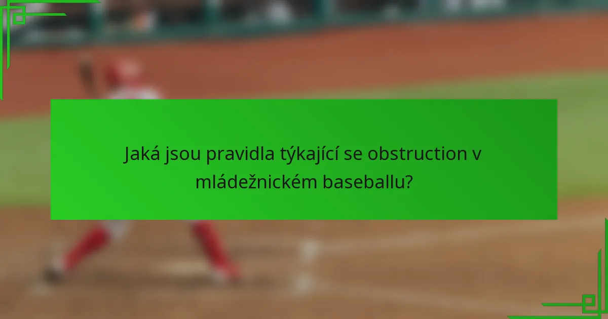 Jaká jsou pravidla týkající se obstruction v mládežnickém baseballu?
