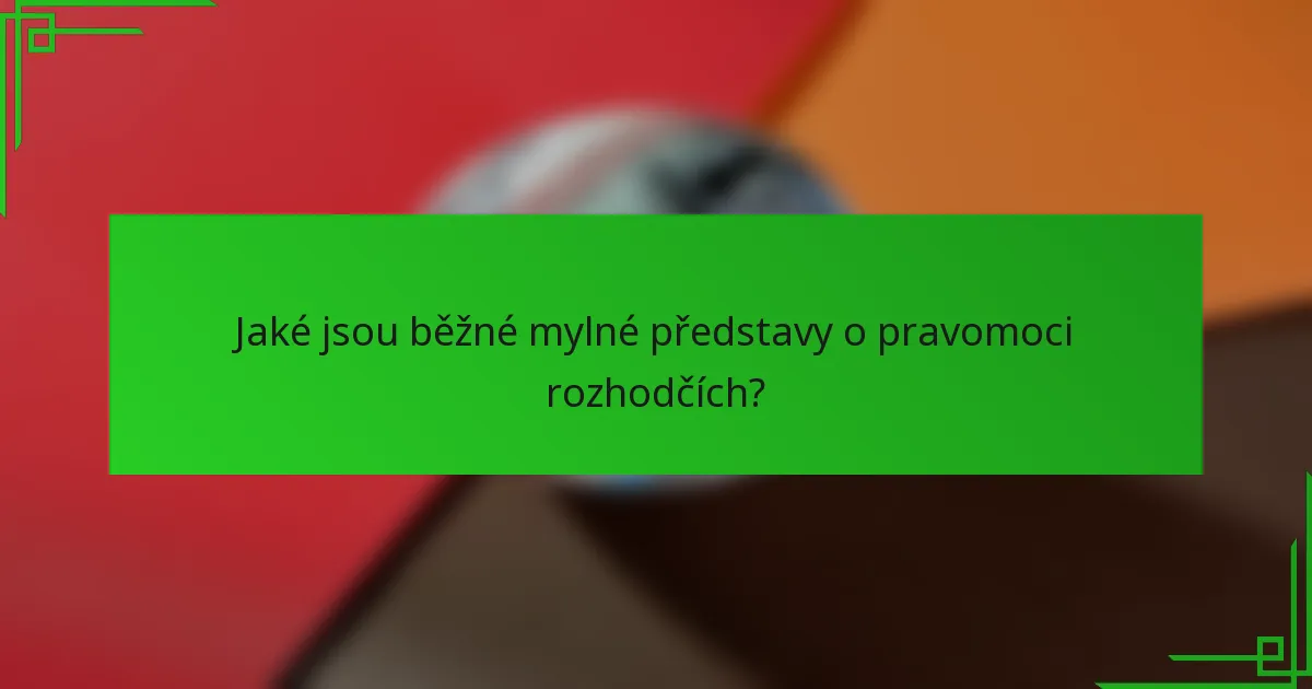 Jaké jsou běžné mylné představy o pravomoci rozhodčích?