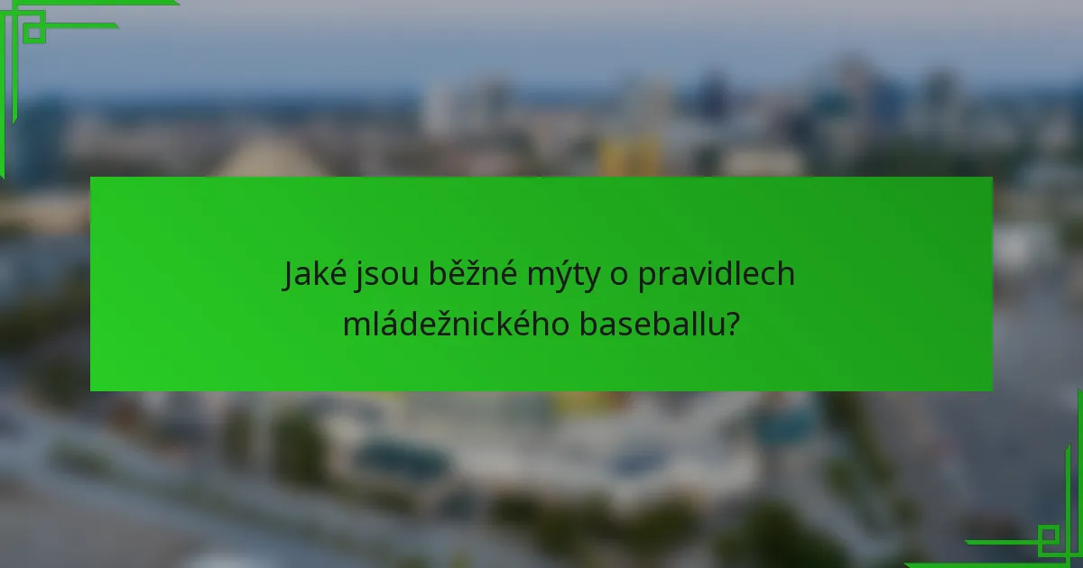 Jaké jsou běžné mýty o pravidlech mládežnického baseballu?