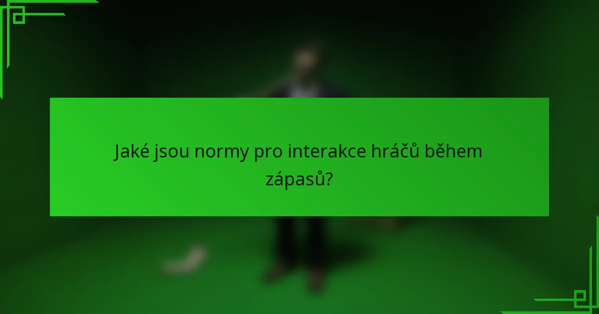 Jaké jsou normy pro interakce hráčů během zápasů?