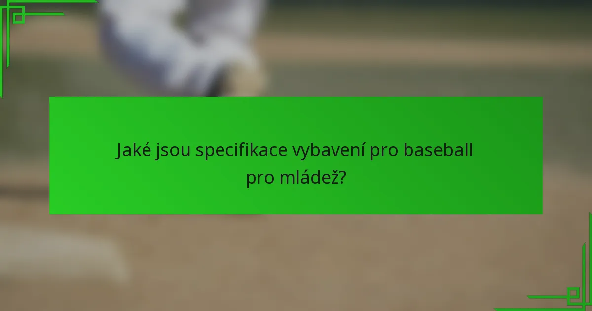 Jaké jsou specifikace vybavení pro baseball pro mládež?
