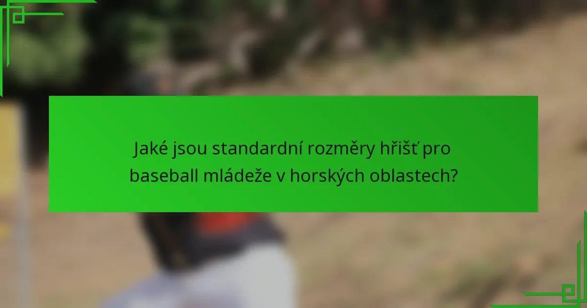 Jaké jsou standardní rozměry hřišť pro baseball mládeže v horských oblastech?