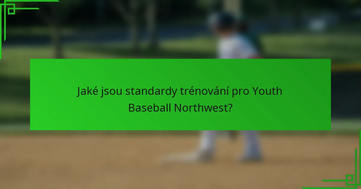 Jaké jsou standardy trénování pro Youth Baseball Northwest?