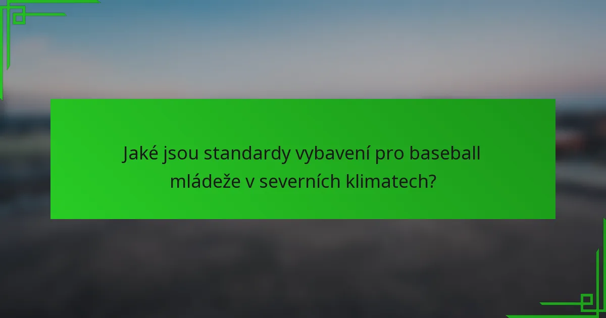 Jaké jsou standardy vybavení pro baseball mládeže v severních klimatech?