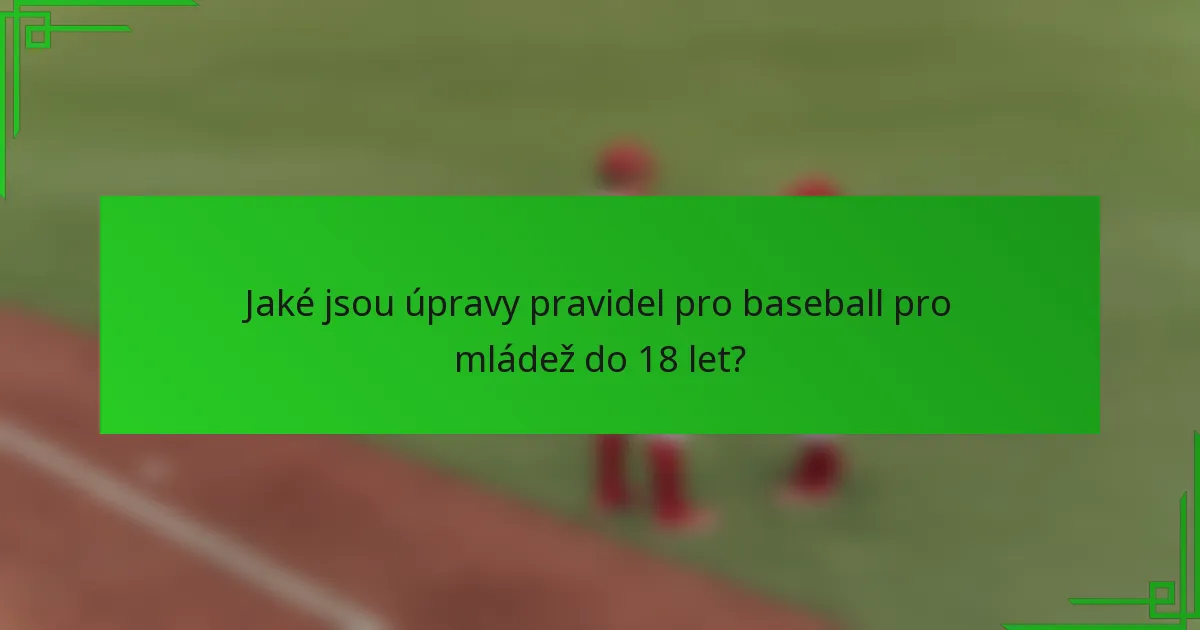 Jaké jsou úpravy pravidel pro baseball pro mládež do 18 let?