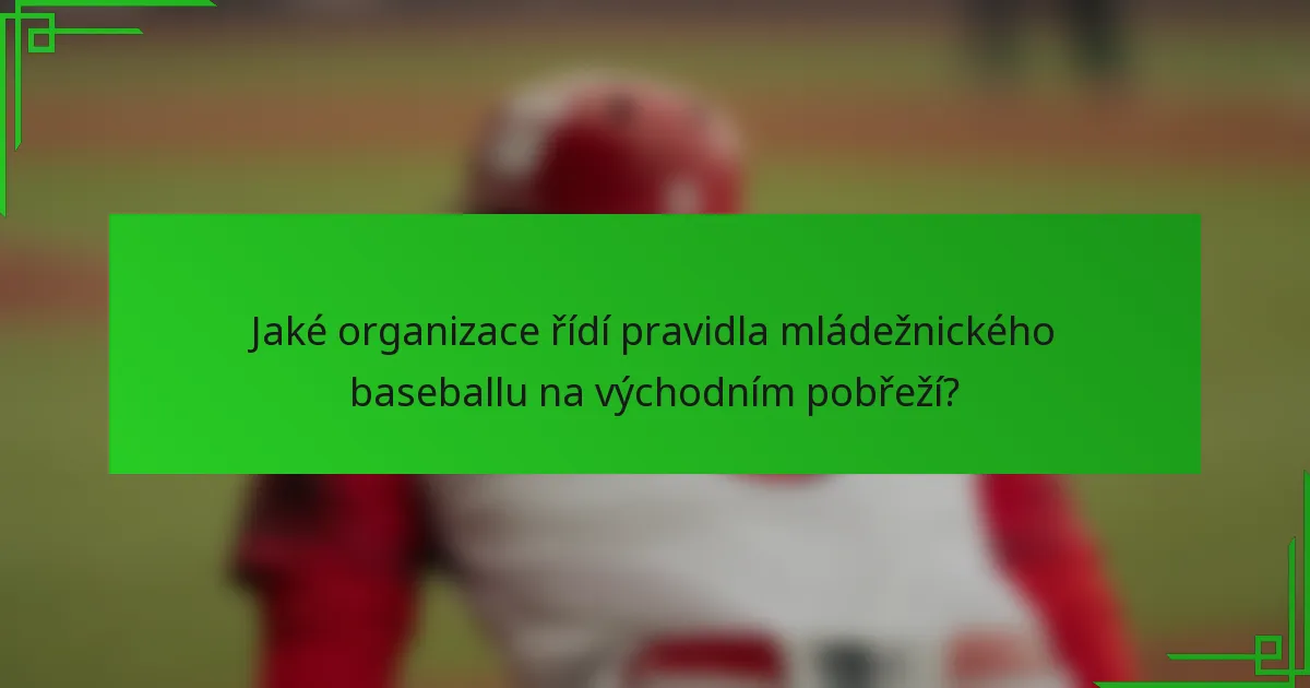 Jaké organizace řídí pravidla mládežnického baseballu na východním pobřeží?