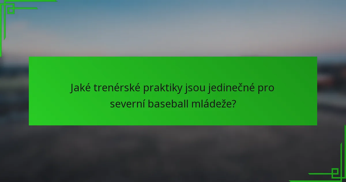 Jaké trenérské praktiky jsou jedinečné pro severní baseball mládeže?