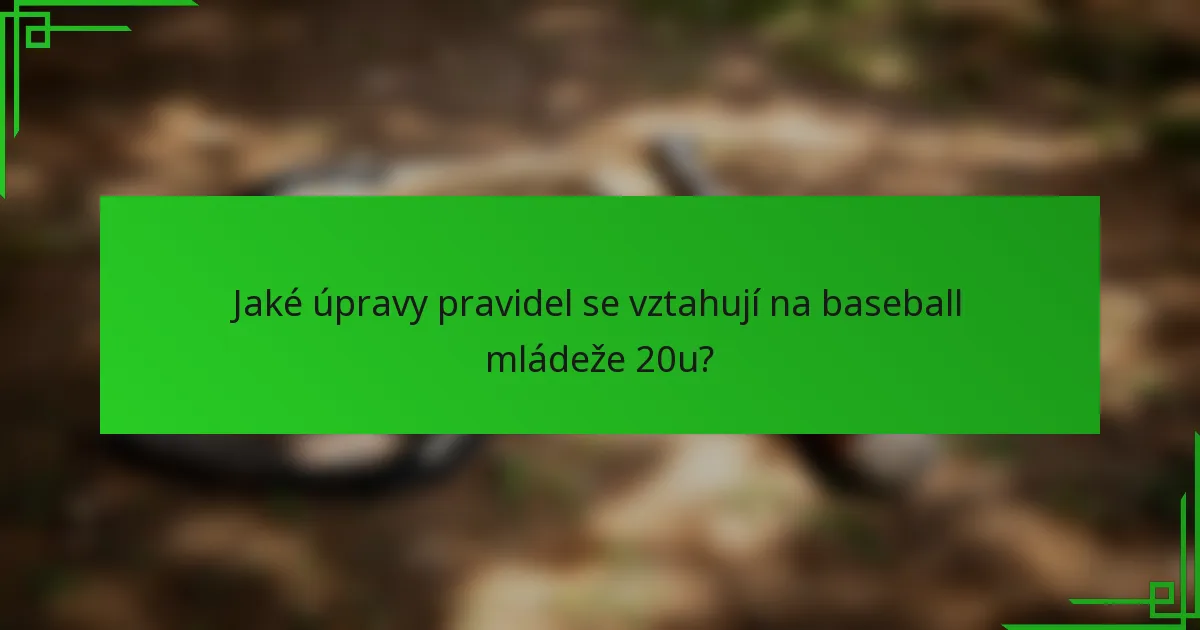 Jaké úpravy pravidel se vztahují na baseball mládeže 20u?