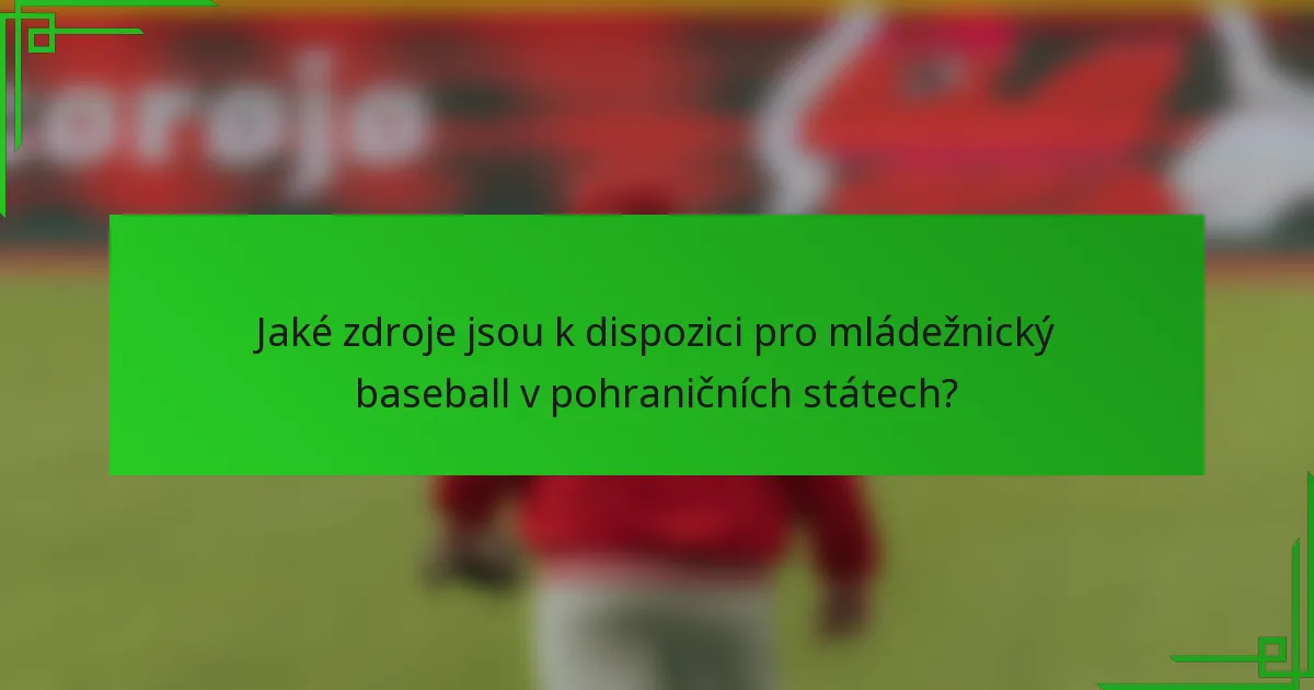Jaké zdroje jsou k dispozici pro mládežnický baseball v pohraničních státech?