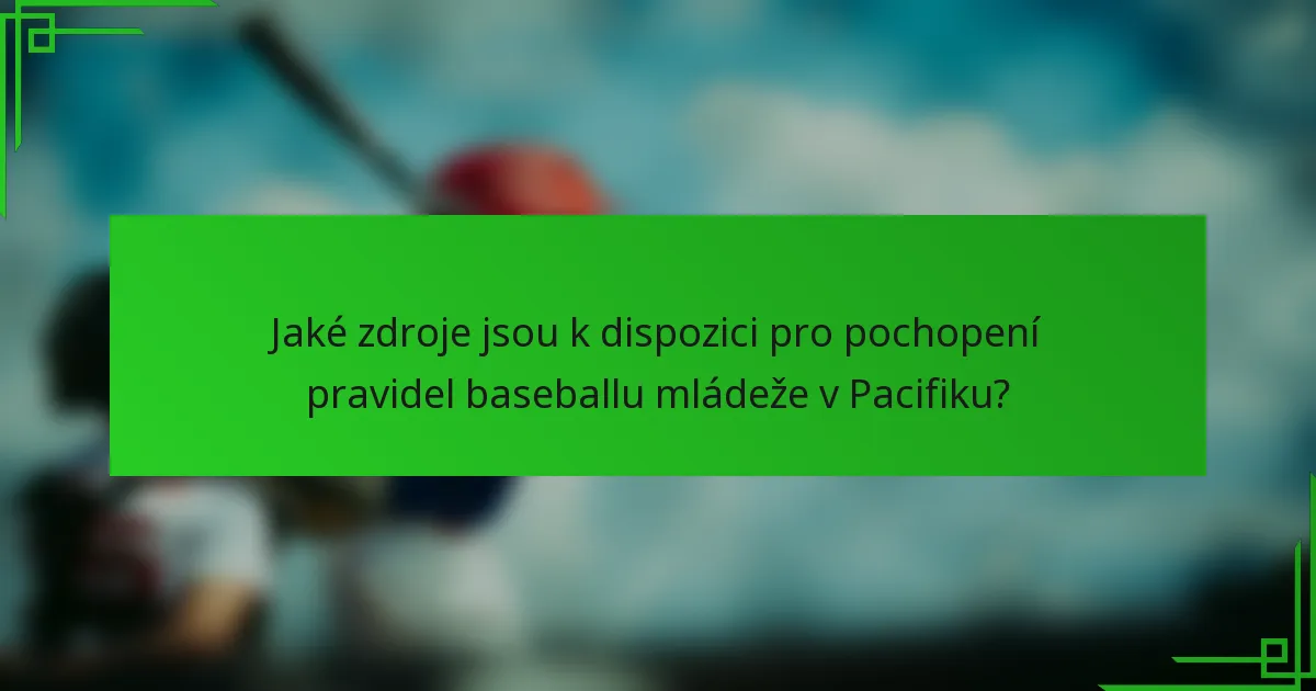 Jaké zdroje jsou k dispozici pro pochopení pravidel baseballu mládeže v Pacifiku?